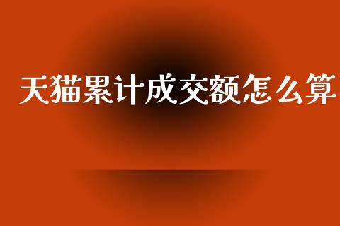 天猫累计成交额怎么算_https://wap.letulww.com_融资租赁_第1张
