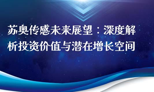 苏奥传感未来展望：深度解析投资价值与潜在增长空间_https://wap.letulww.com_融资租赁_第1张