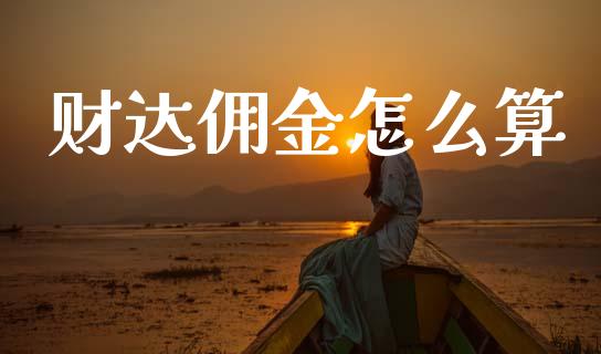财达佣金怎么算_https://wap.letulww.com_外汇交易_第1张