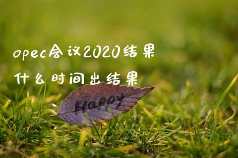 opec会议2020结果什么时间出结果_https://wap.letulww.com_投资管理_第1张