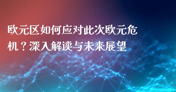 欧元区如何应对此次欧元危机?深入解读与未来展望_投资管理_第1张_外汇交易_投资策略_融资租赁_投资管理 欧元区如何应对此次欧元危机?深入解读与未来展望_https://wap.letulww.com_投资管理_第1张