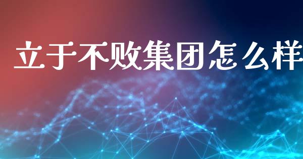 立于不败集团怎么样_https://wap.letulww.com_投资管理_第1张