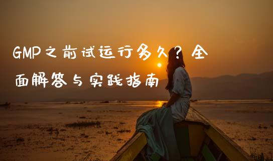 GMP之前试运行多久？全面解答与实践指南_https://wap.letulww.com_投资管理_第1张