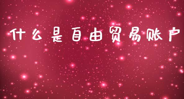 什么是自由贸易账户_https://wap.letulww.com_投资管理_第1张