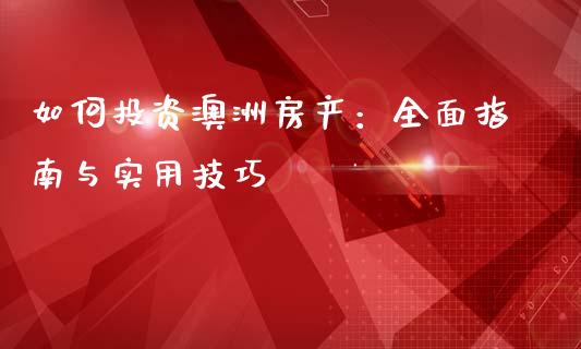 如何投资澳洲房产：全面指南与实用技巧_https://wap.letulww.com_外汇交易_第1张