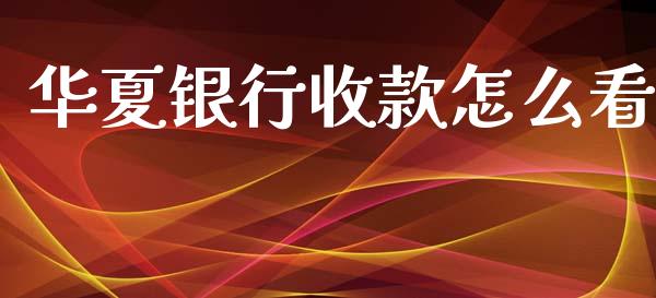 华夏银行收款怎么看_https://wap.letulww.com_外汇交易_第1张