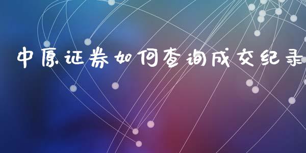 中原证券如何查询成交纪录_https://wap.letulww.com_融资租赁_第1张