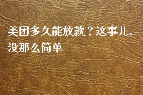 美团多久能放款？这事儿，没那么简单_https://wap.letulww.com_融资租赁_第1张