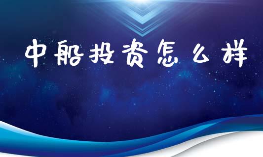 中船投资怎么样_https://wap.letulww.com_外汇交易_第1张