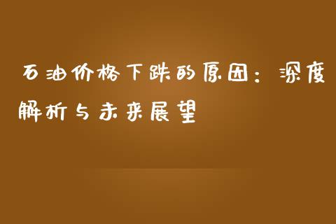 石油价格下跌的原因：深度解析与未来展望_https://wap.letulww.com_投资管理_第1张