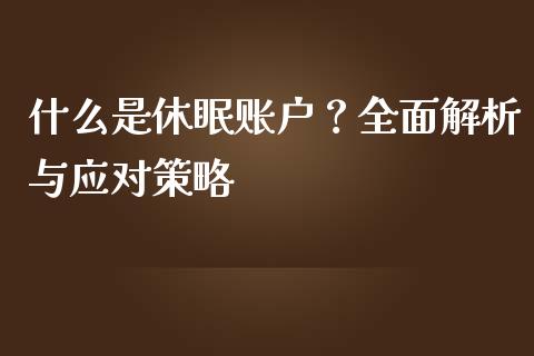 什么是休眠账户?全面解析与应对策略_投资策略_第1张_外汇交易_投资策略_融资租赁_投资管理 什么是休眠账户?全面解析与应对策略_https://wap.letulww.com_投资策略_第1张