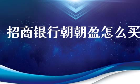招商银行朝朝盈怎么买_https://wap.letulww.com_外汇交易_第1张