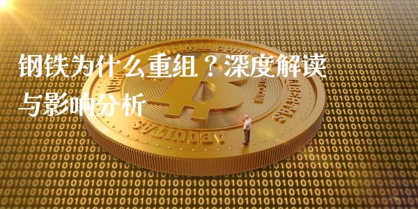钢铁为什么重组？深度解读与影响分析_https://wap.letulww.com_外汇交易_第1张