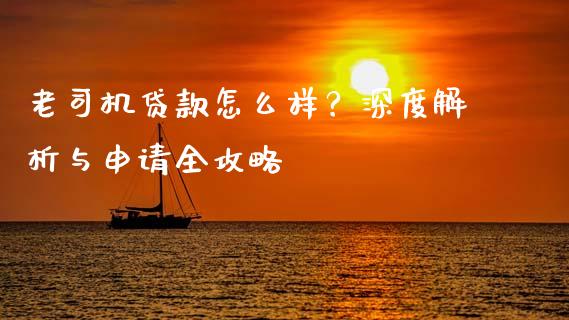 老司机贷款怎么样？深度解析与申请全攻略_https://wap.letulww.com_投资策略_第1张