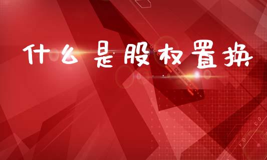 什么是股权置换_https://wap.letulww.com_外汇交易_第1张