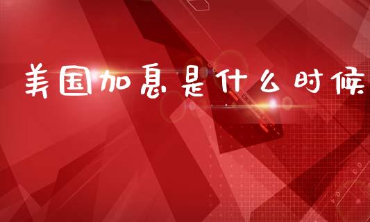 美国加息是什么时候_https://wap.letulww.com_投资管理_第1张