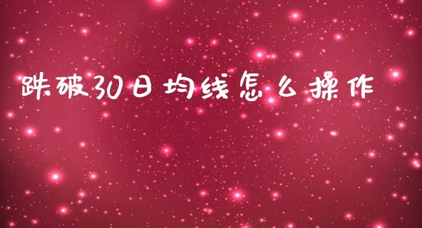 跌破30日均线怎么操作_https://wap.letulww.com_投资管理_第1张