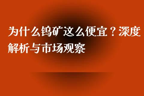 为什么钨矿这么便宜？深度解析与市场观察_https://wap.letulww.com_投资管理_第1张