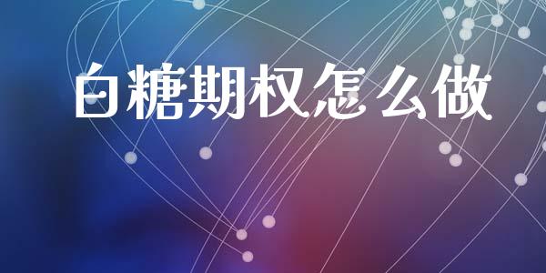 白糖期权怎么做_https://wap.letulww.com_融资租赁_第1张