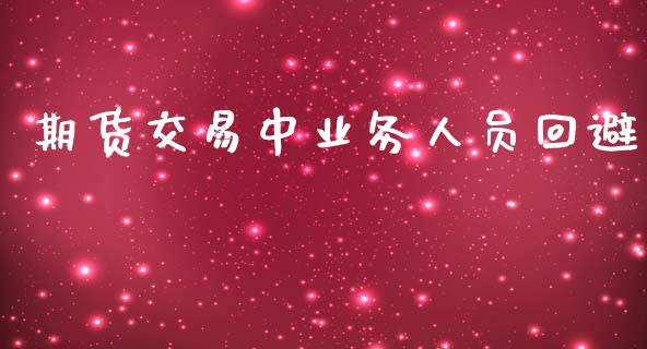 期货交易中业务人员回避_https://wap.letulww.com_投资管理_第1张