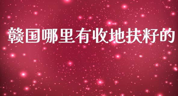 赣国哪里有收地扶籽的_https://wap.letulww.com_投资管理_第1张