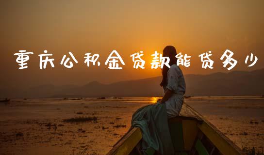 重庆公积金贷款能贷多少_https://wap.letulww.com_投资管理_第1张