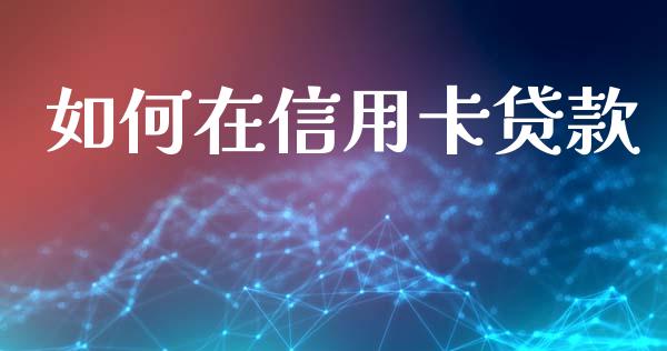 如何在信用卡贷款_https://wap.letulww.com_投资管理_第1张