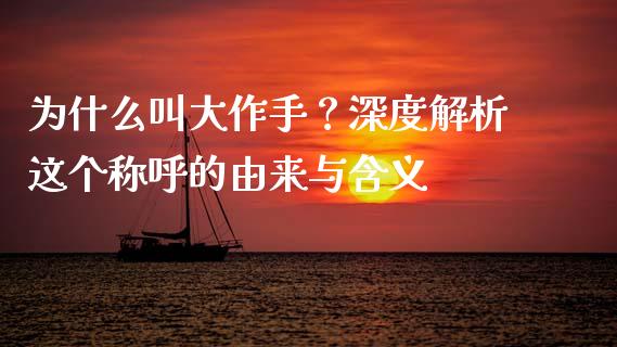 为什么叫大作手？深度解析这个称呼的由来与含义_https://wap.letulww.com_外汇交易_第1张