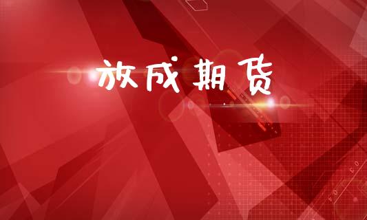 放成期货_https://wap.letulww.com_投资管理_第1张