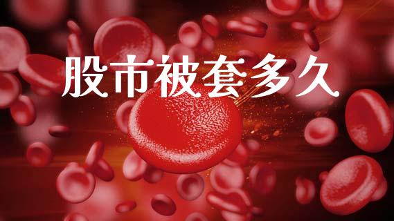 股市被套多久_https://wap.letulww.com_投资策略_第1张
