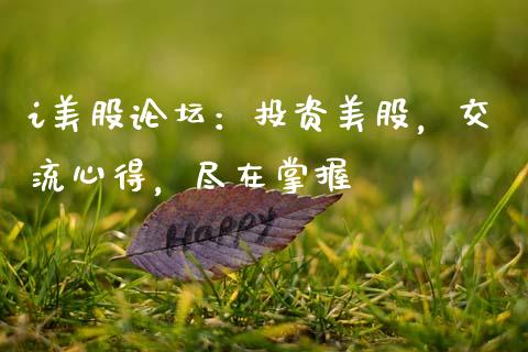 i美股论坛：投资美股，交流心得，尽在掌握_https://wap.letulww.com_投资管理_第1张