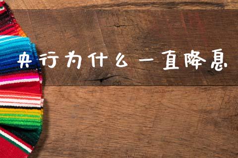 央行为什么一直降息_https://wap.letulww.com_融资租赁_第1张