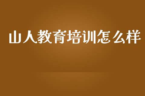 山人教育培训怎么样_https://wap.letulww.com_投资策略_第1张