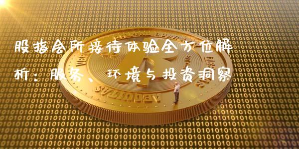 股指会所接待体验全方位解析：服务、环境与投资洞察_https://wap.letulww.com_投资管理_第1张