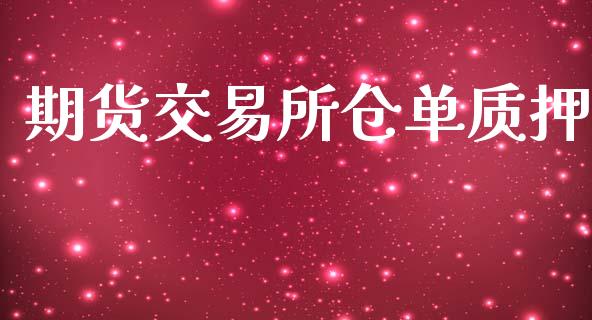 期货交易所仓单质押_https://wap.letulww.com_外汇交易_第1张