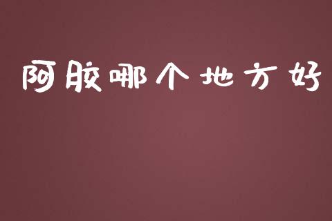 阿胶哪个地方好_https://wap.letulww.com_投资策略_第1张