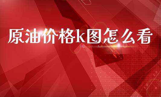 原油价格k图怎么看_https://wap.letulww.com_融资租赁_第1张