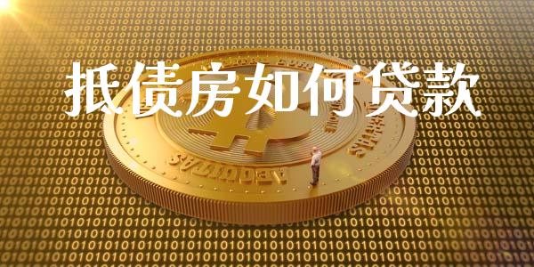 抵债房如何贷款_https://wap.letulww.com_投资管理_第1张