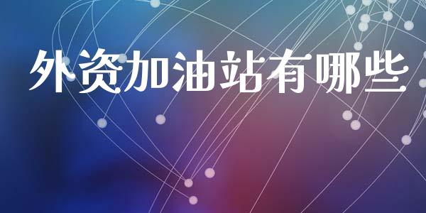 外资加油站有哪些_https://wap.letulww.com_融资租赁_第1张