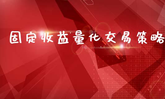 固定收益量化交易策略_https://wap.letulww.com_外汇交易_第1张