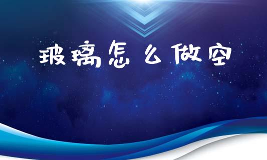 玻璃怎么做空_投资策略_第1张_外汇交易_投资策略_融资租赁_投资管理 玻璃怎么做空_https://wap.letulww.com_投资策略_第1张