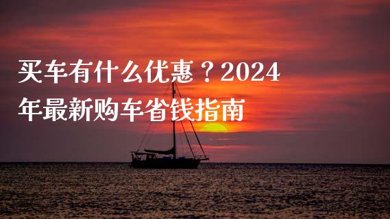 买车有什么优惠？2024年最新购车省钱指南_https://wap.letulww.com_融资租赁_第1张
