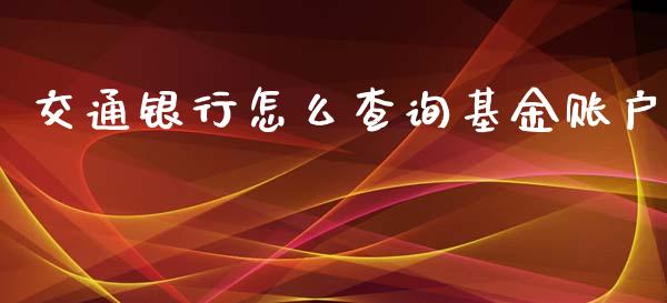 交通银行怎么查询基金账户_https://wap.letulww.com_投资策略_第1张