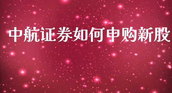 中航证券如何申购新股_https://wap.letulww.com_融资租赁_第1张