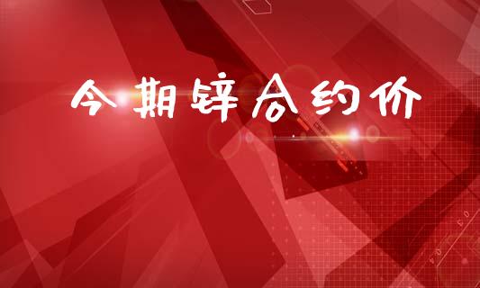 今期锌合约价_https://wap.letulww.com_投资策略_第1张