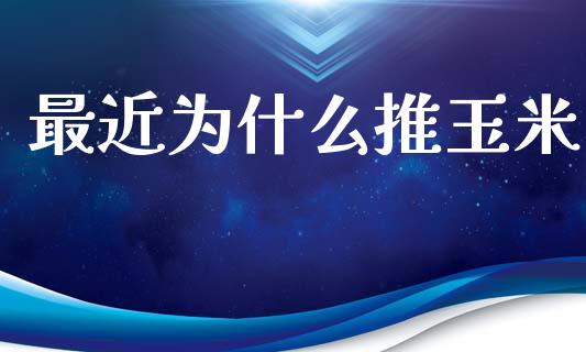 最近为什么推玉米_https://wap.letulww.com_外汇交易_第1张
