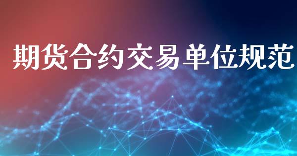期货合约交易单位规范_https://wap.letulww.com_投资管理_第1张