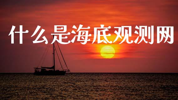 什么是海底观测网_https://wap.letulww.com_外汇交易_第1张