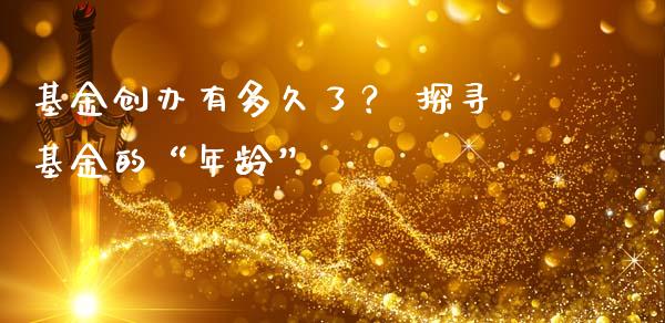 基金创办有多久了？ 探寻基金的“年龄”_https://wap.letulww.com_融资租赁_第1张