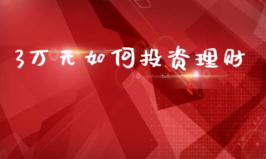 3万元如何投资理财_https://wap.letulww.com_投资管理_第1张